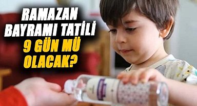 Ramazan Bayramı tatili 9 gün mü olacak?