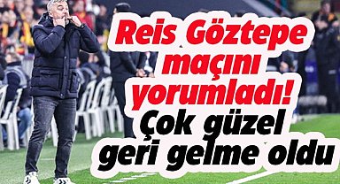 Reis Göztepe maçını yorumladı! Çok güzel geri gelme oldu