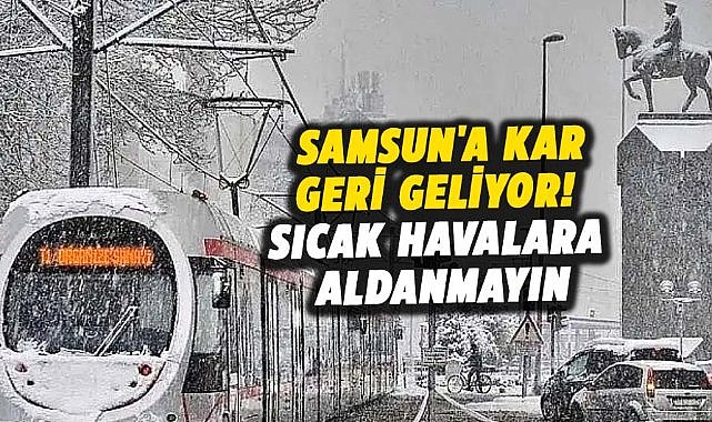 Samsun'a kar yağışı geri geliyor!