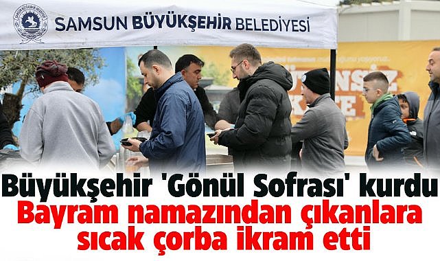 Samsun Büyükşehir bayram namazından çıkanlara sıcak çorba ikram etti