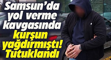 Samsun Canik'te yol verme kavgasında kamyonete ateş açmıştı! Tutuklandı