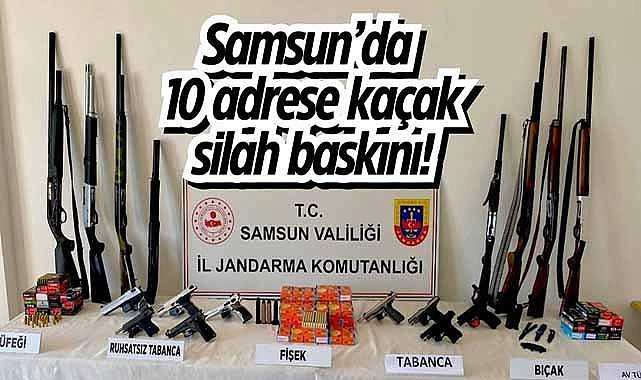 Samsun’da 10 adrese kaçak silah baskını!