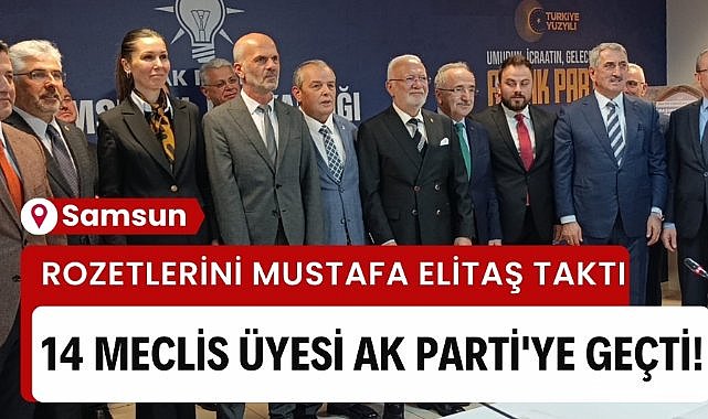 Samsun'da 14 meclis üyesi AK Parti'ye geçti! Rozetlerini Genel Başkan Vekili Mustafa Elitaş taktı