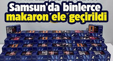 Samsun'da 20 bin makaron ele geçirildi