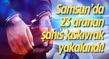 Samsun’da 23 aranan şahıs kıskıvrak yakalandı!