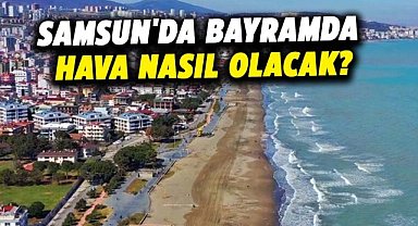 Samsun'da bayramda hava durumu nasıl olacak? 30 Mart Pazar yağış bekleniyor mu?