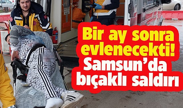 Samsun'da bir ay sonra evlenecekti! Benzin alırken bıçaklı saldırıya uğradı