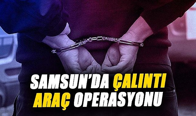 Samsun’da çalıntı araç operasyonunda 2 kişi yakalandı