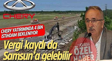 Samsun'da Chery yatırımında 4 bin istihdam bekleniyor