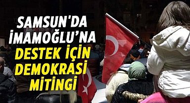 Samsun'da Ekrem İmamoğlu’na destek için Demokrasi Mitingi! Binlerce kişi sandığa gitti