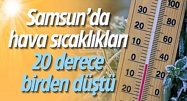 Samsun'da hava sıcaklıkları 20 derece birden düştü