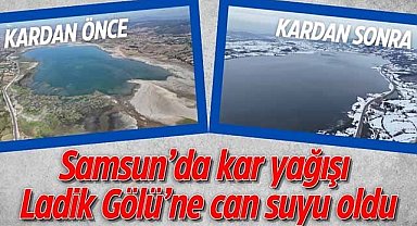 Samsun’da kar yağışı Ladik Gölü’ne can suyu oldu