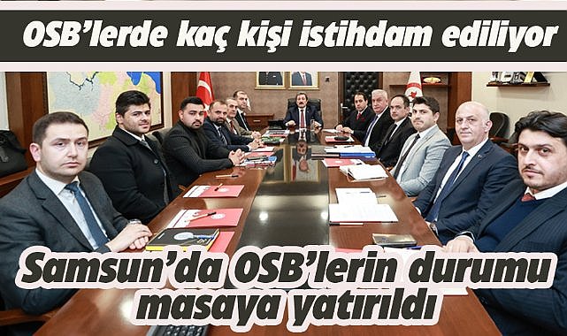 Samsun'da Organize Sanayi Bölgelerinin son durumları masaya yatırıldı