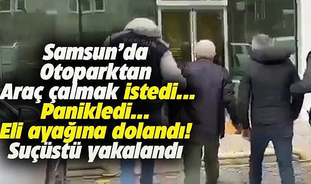 Samsun'da otoparktan araç çalmak isteyen zanlıya suçüstü 