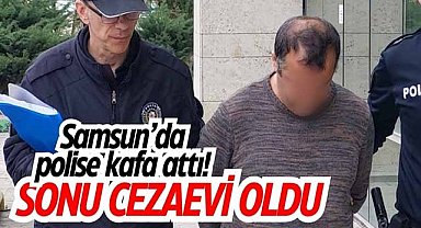 Samsun’da polise kafa attı! Sonu cezaevi oldu