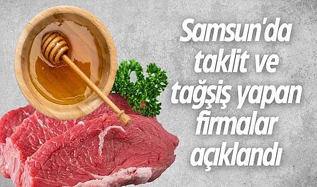 Samsun'da taklit ve tağşiş yapan firmalar açıklandı