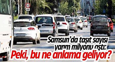 Samsun'da taşıt sayısı yarım milyonu aştı: Peki, bu ne anlama geliyor?