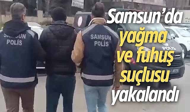Samsun’da yağma ve fuhuş suçlusu yakalandı