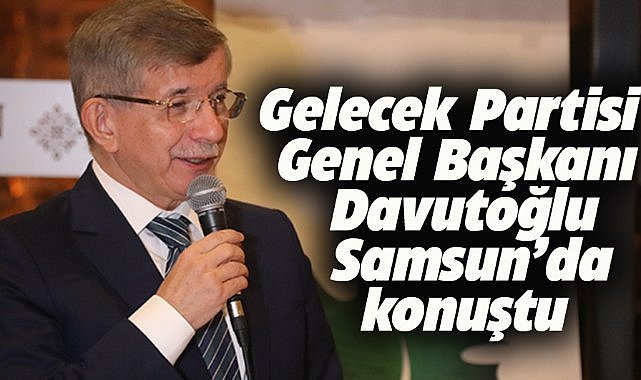 Samsun'daki iftar programına katılan GP Genel Başkanı Davutoğlu Gazze'deki zulme dikkat çekti