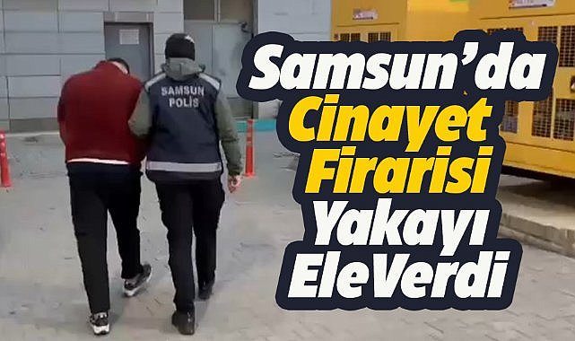 Samsun İlkadım'da cinayet firarisi yakalandı