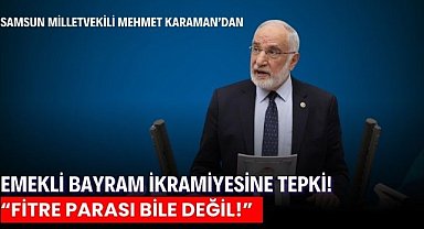 Samsun Milletvekili Mehmet Karaman’dan emekli bayram ikramiyesine tepki! “Fitre parası bile değil!”