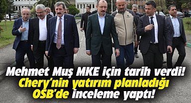 Samsun Milletvekili Muş MKE için tarih verdi! Chery'nin yerini inceledi