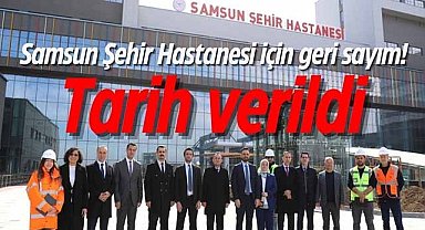 Samsun Şehir Hastanesi için geri sayım! Tarih verildi