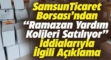 Samsun Ticaret Borsası'ndan, Ramazan yardım kolileri satılıyor iddiaları hakkında açıklama