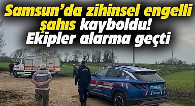 Samsun'un Bafra'da  zihinsel engelli şahıs kayboldu! Ekipler alarma geçti
