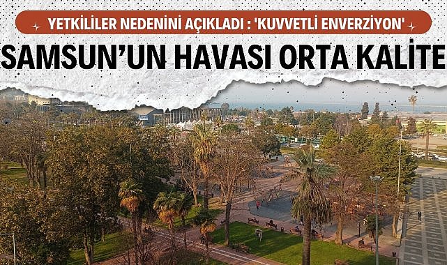 Samsun'un havası orta kalitede yetkililer nedenini açıkladı : 'Kuvvetli enverziyon'