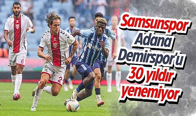 Samsunspor Adana Demirspor'u 30 yıldır yenemiyor