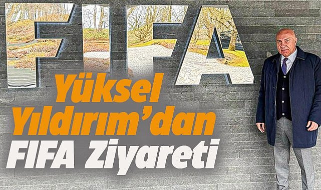 Samsunspor Başkanı Yüksel Yıldırım  FIFA'yı ziyaret etti