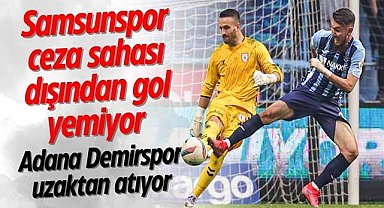 Samsunspor ceza sahası dışından gol yemiyor! Adana Demirspor uzaktan atıyor