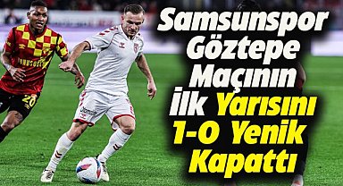 Samsunspor, Göztepe karşısında ilk devreyi 1-0 geride tamamladı
