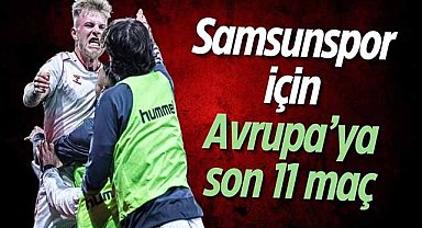 Samsunspor için Avrupa'ya son 11 maç