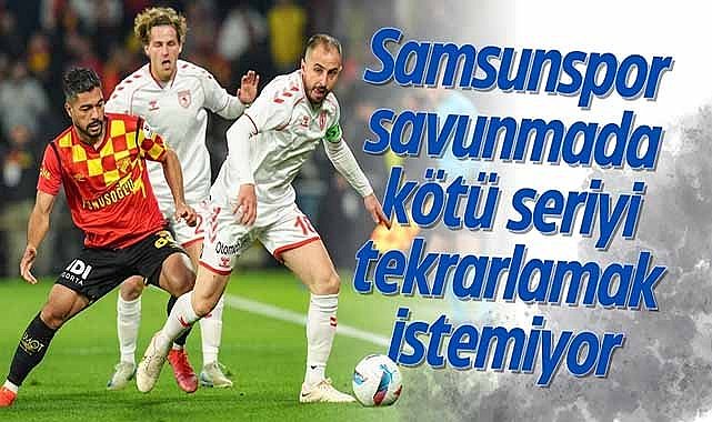 Samsunspor savunmada kötü seriyi tekrarlamak istemiyor