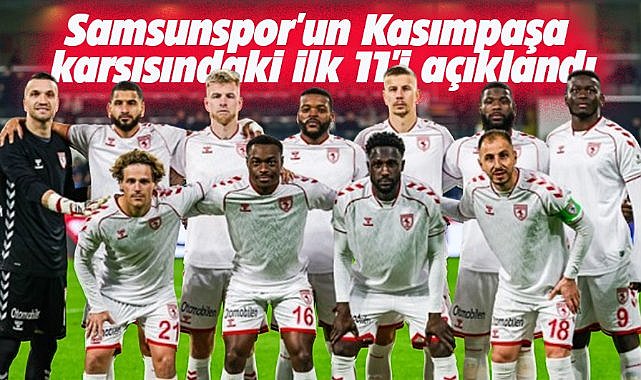 Samsunspor'un Kasımpaşa karşısındaki ilk 11'i açıklandı