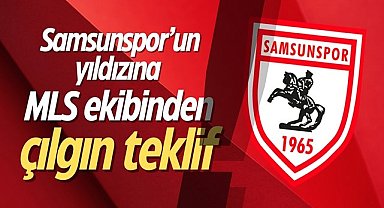 Samsunspor’un yıldızına MLS ekibinden çılgın teklif!