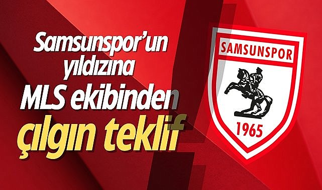 Samsunspor’un yıldızına MLS ekibinden çılgın teklif!
