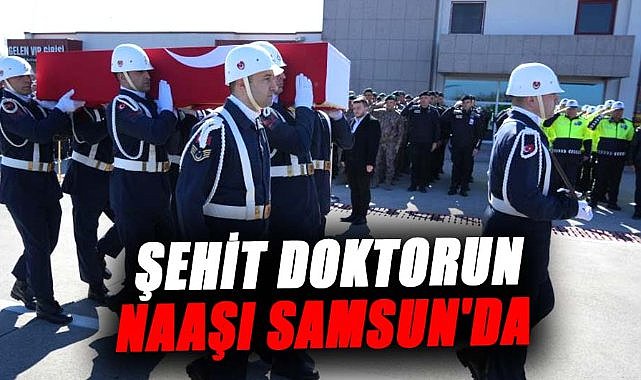 Şehit doktor Koray Arslan'ın naaşı Samsun'a getirildi
