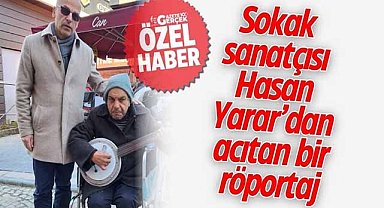 Sokak sanatçısı Hasan Yarar’dan acıtan bir röportaj