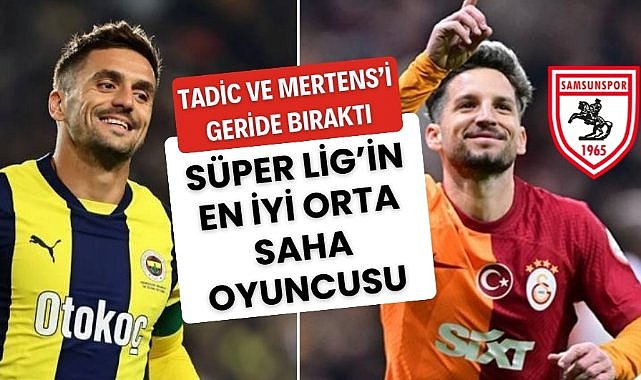 Süper Lig'in en iyi ikinci orta saha oyuncusu Samsunspor'dan! Tadic ve Mertens'i geride bıraktı