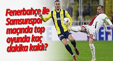 Topun oyunda en fazla kaldığı maç Fenerbahçe - Samsunspor