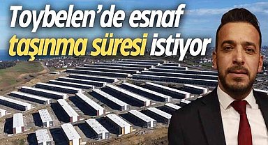 Toybelen’de esnaf taşınma süresi istiyor