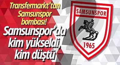 Transfermarkt’tan Samsunspor bombası! Samsunspor’da kim yükseldi, kim düştü?