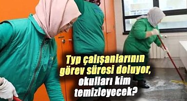 Typ personelinin süresi doluyor! Okulları kim temizleyecek?