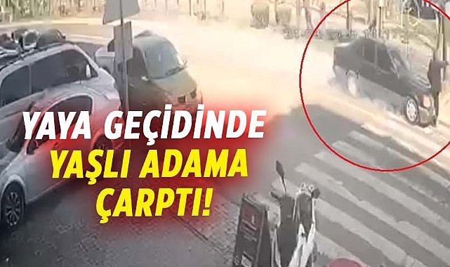 Yaya geçidinde yaşlı adama çarptı! Durumu ağır
