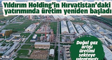 Yıldırım Holding'in Hırvatistan'daki yatırımı Petrokemij yeniden üretime başladı