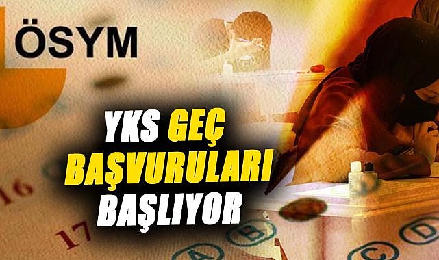 YKS geç başvuruları tarihi belli oldu! İşte detaylar...