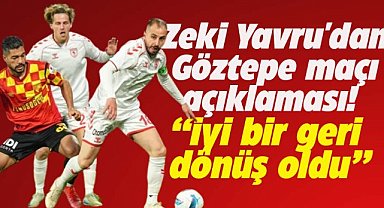 Zeki Yavru'dan, Göztepe maçı açıklaması! İyi bir geri dönüş oldu